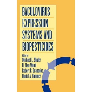 Baculovirus Expression Systems and Biopesticides - by  Michael L Shuler & H Alan Wood & Robert R Granados & Daniel A Hammer (Hardcover) - 1 of 1