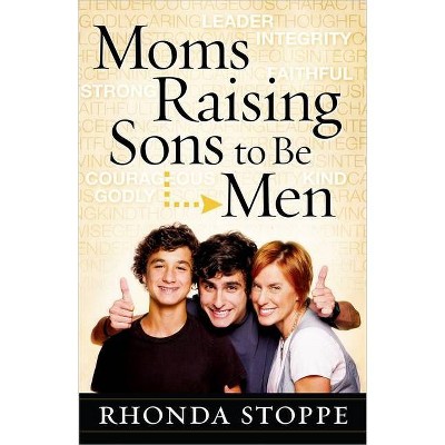 Moms Raising Sons to Be Men - by  Rhonda Stoppe (Paperback)