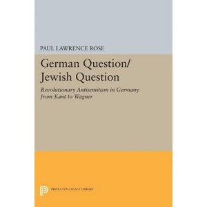 German Question/Jewish Question - (Princeton Legacy Library) by  Paul Lawrence Rose (Paperback) - 1 of 1