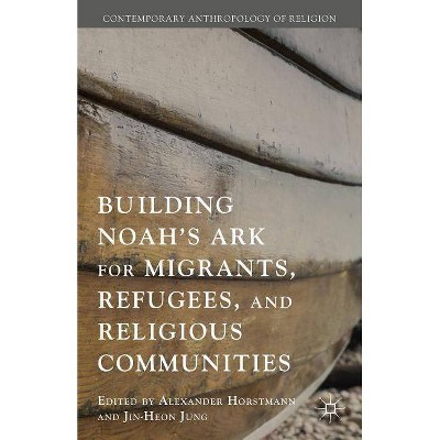 Building Noah's Ark for Migrants, Refugees, and Religious Communities - (Contemporary Anthropology of Religion) by  Jin-Heon Jung (Hardcover)