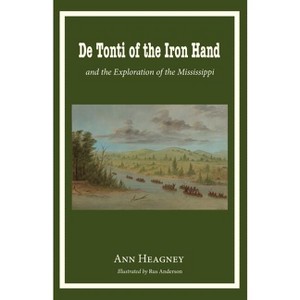 De Tonti of the Iron Hand and the Exploration of the Mississippi - by  Ann Heagney (Paperback) - 1 of 1