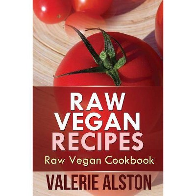 Raw Vegan Recipes - by  Alston Valerie (Paperback)