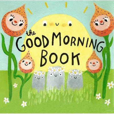 The Good Morning Book - by  Lori Joy Smith (Hardcover)