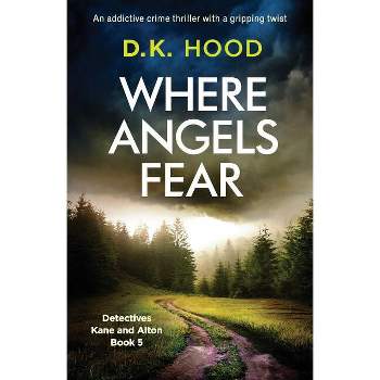 Where Angels Fear - (Detectives Kane and Alton) by  D K Hood (Paperback)