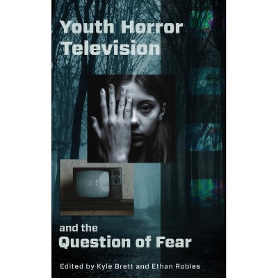 Youth Horror Television and the Question of Fear - (Critical Conversations in Horror Studies) by  Kyle Brett & Ethan Robles (Hardcover)