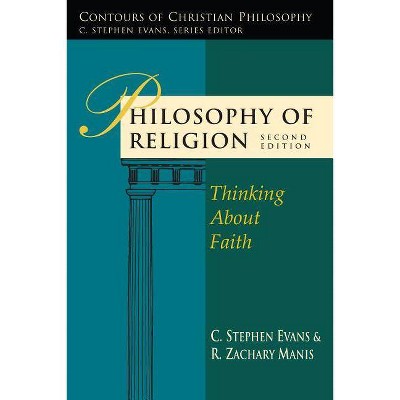 Philosophy of Religion - (Contours of Christian Philosophy) 2nd Edition by  C Stephen Evans & R Zachary Manis (Paperback)