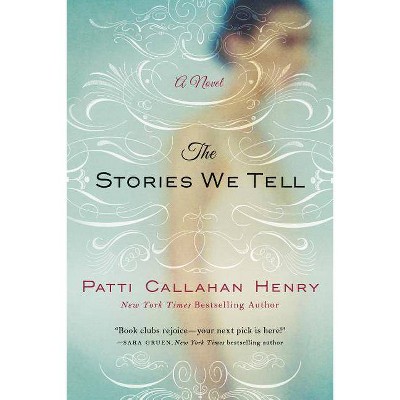 The Stories We Tell - by  Patti Callahan Henry (Paperback)