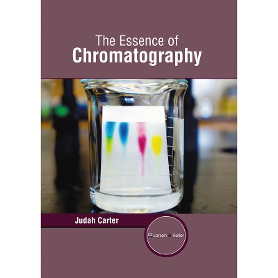 The Essence of Chromatography - by  Judah Carter (Hardcover)