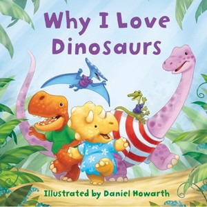 Why I Love Dinosaurs - (Board Book) - 1 of 1
