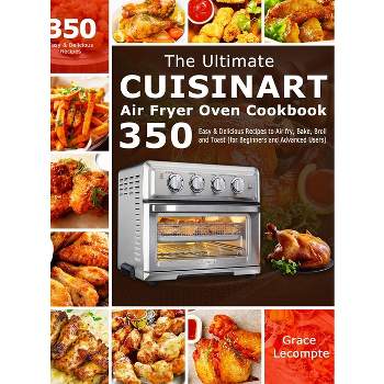 The Ultimate Cuisinart Air Fryer Oven Cookbook - by  Grace LeCompte (Hardcover)