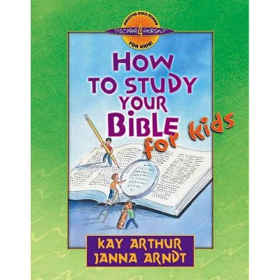 How to Study Your Bible for Kids - (Discover 4 Yourself(r) Inductive Bible Studies for Kids) by  Kay Arthur & Janna Arndt (Paperback)