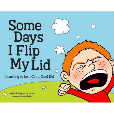 Some Days I Flip My Lid - by  Kellie Bailey (Hardcover)