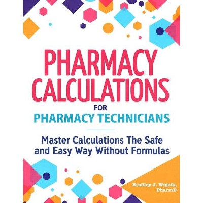 Pharmacy Calculations for Pharmacy Technicians - by  Bradley J Wojcik (Paperback)