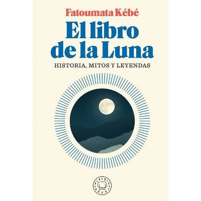 El Libro de la Luna: Historias, Mitos Y Leyendas / The Book about the Moon: Hist Ory, Myths, and Legends - by  Fatoumata Kebe (Paperback)