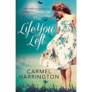The Life You Left - by  Carmel Harrington (Paperback) - 1 of 1