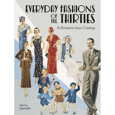 Everyday Fashions of the Thirties as Pictured in Sears Catalogs - (Dover Fashion and Costumes) by  Stella Blum (Paperback)