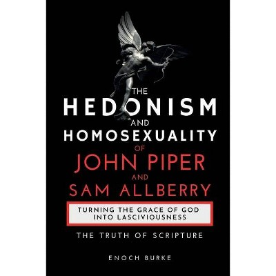 The Hedonism and Homosexuality of John Piper and Sam Allberry - by  Enoch Burke (Paperback)