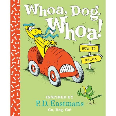 Whoa, Dog. Whoa! How to Relax - by P D Eastman (Hardcover)