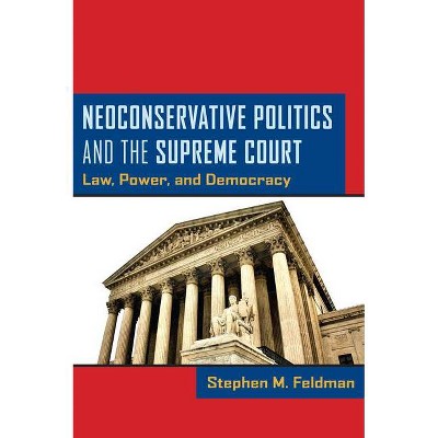 Neoconservative Politics and the Supreme Court - by  Stephen M Feldman (Hardcover)