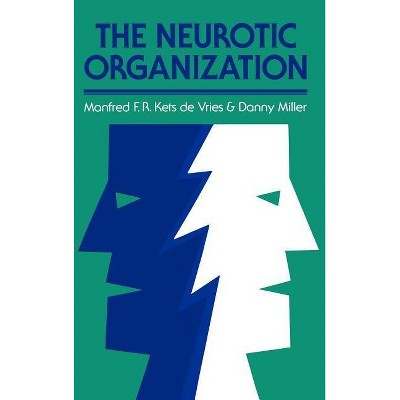 The Neurotic Organization - (J-B Us Non-Franchise Leadership) by  Manfred F R Kets de Vries & Danny Miller (Hardcover)