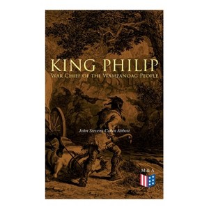 King Philip: War Chief of the Wampanoag People - by  John Stevens Cabot Abbott (Paperback) - 1 of 1