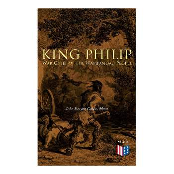 King Philip: War Chief of the Wampanoag People - by  John Stevens Cabot Abbott (Paperback)