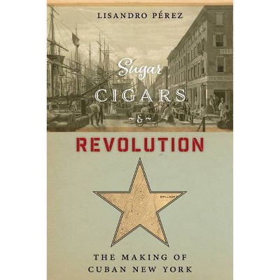 Sugar, Cigars, and Revolution - by  Lisandro Pérez (Hardcover)