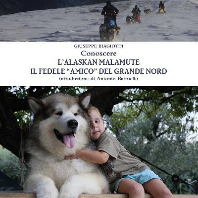 Conoscere l'Alaskan Malamute - Il fedele "amico" del Grande Nord - by  Giuseppe Biagiotti (Paperback)