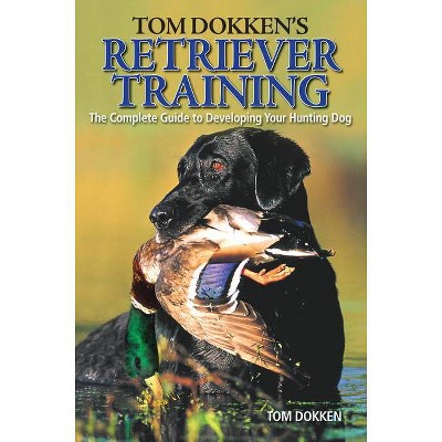 Tom Dokken's Retriever Training - (Paperback)