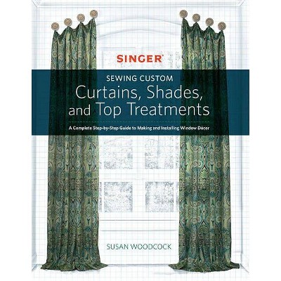 Singer(r) Sewing Custom Curtains, Shades, and Top Treatments - by  Susan Woodcock (Paperback)