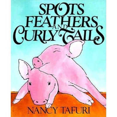 Spots, Feathers, and Curly Tails - by  Nancy Tafuri (Hardcover)