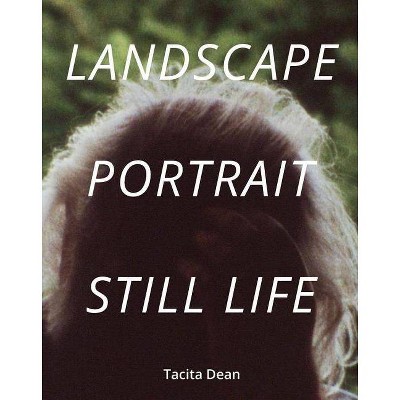 Tacita Dean: Landscape, Portrait, Still Life - (Hardcover)