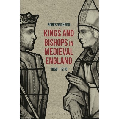 Kings and Bishops in Medieval England, 1066-1216 - by  Roger Wickson (Paperback)