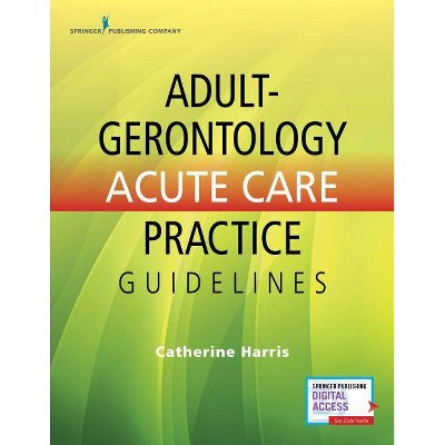 Adult-Gerontology Acute Care Practice Guidelines - by  Catherine Harris (Paperback)