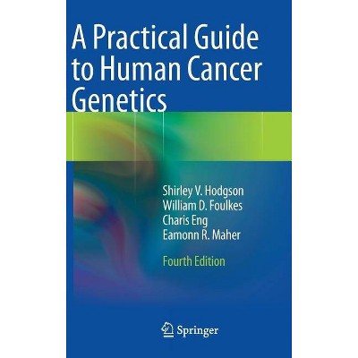 A Practical Guide to Human Cancer Genetics - 4th Edition by  Shirley V Hodgson & William D Foulkes & Charis Eng & Eamonn R Maher (Hardcover)