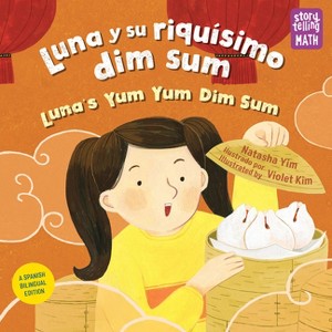 Luna Y Su Riquísimo Dim Sum / Luna's Yum Yum Dim Sum (Spanish Bilingual Edition) - (Storytelling Math) by  Natasha Yim (Paperback) - 1 of 1