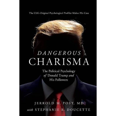 Dangerous Charisma - by  Jerrold M Post & Stephanie R Doucette (Paperback)