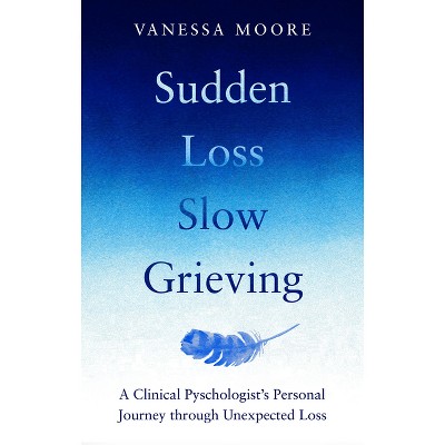 Sudden Loss Slow Grieving - by  Vanessa Moore (Paperback)