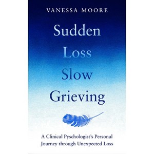 Sudden Loss Slow Grieving - by  Vanessa Moore (Paperback) - 1 of 1