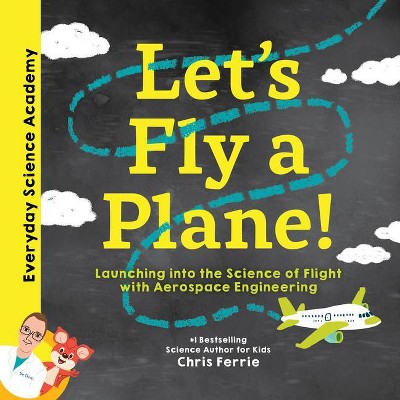 Let's Fly a Plane! - (Everyday Science Academy) by  Chris Ferrie (Hardcover)