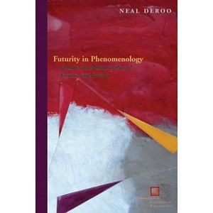 Futurity in Phenomenology - (Perspectives in Continental Philosophy) by  Neal Deroo (Hardcover) - 1 of 1