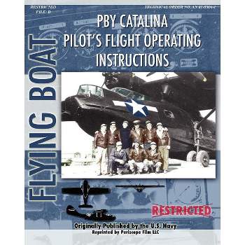 Pby Catalina Pilot's Flight Operating Instructions - by  United States Navy & Consolidated Aircraft (Paperback)