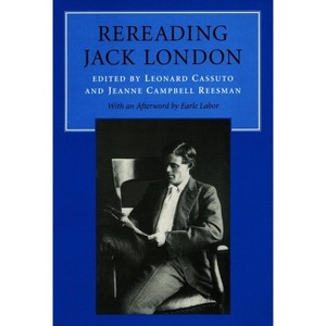 Rereading Jack London - by  Leonard Cassuto & Jeanne Campbell Reesman (Paperback) - 1 of 1