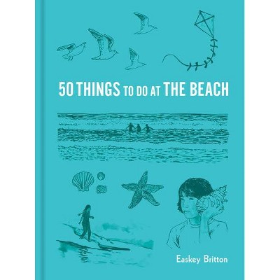 50 Things to Do at the Beach - (Explore More) by  Easkey Britton (Hardcover)