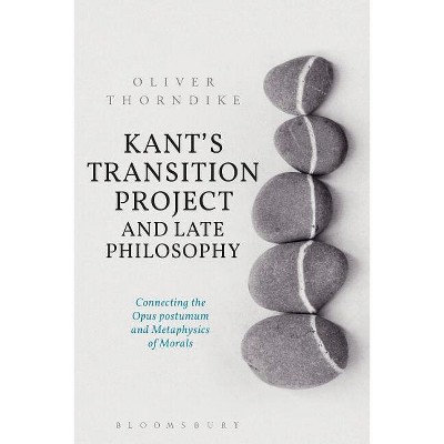 Kant's Transition Project and Late Philosophy - by  Oliver Thorndike (Paperback)