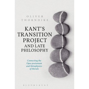 Kant's Transition Project and Late Philosophy - by  Oliver Thorndike (Paperback) - 1 of 1