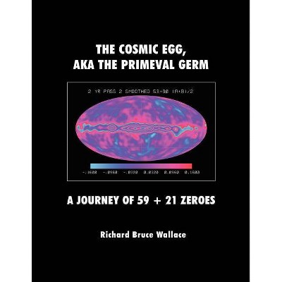 The Cosmic Egg, Aka the Primeval Germ - by  Richard Bruce Wallace (Paperback)