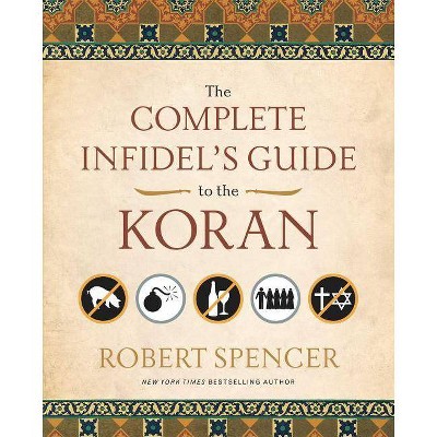 The Complete Infidel's Guide to the Koran - (Complete Infidel's Guides) by  Robert Spencer (Paperback)