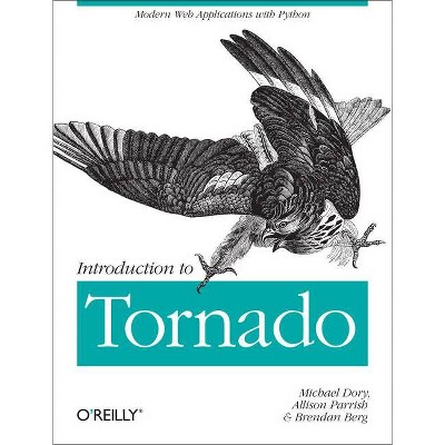 Introduction to Tornado - by  Michael Dory & Allison Parrish & Brendan Berg (Paperback)