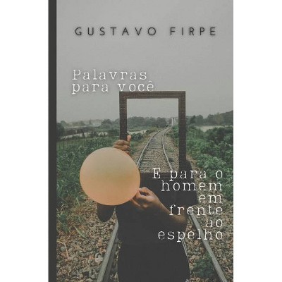 Palavras para você e para o homem em frente ao espelho - by  Gustavo Firpe (Paperback)